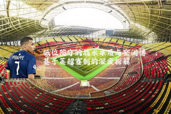 低位防守的战术本质与空间博弈:基于英超赛制的深度拆解