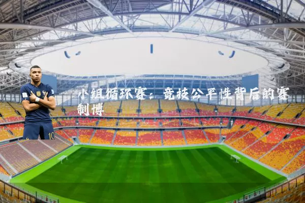小组循环赛:竞技公平性背后的赛制博弈