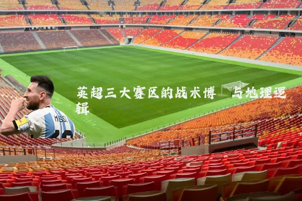 英超三大赛区的战术博弈与地理逻辑