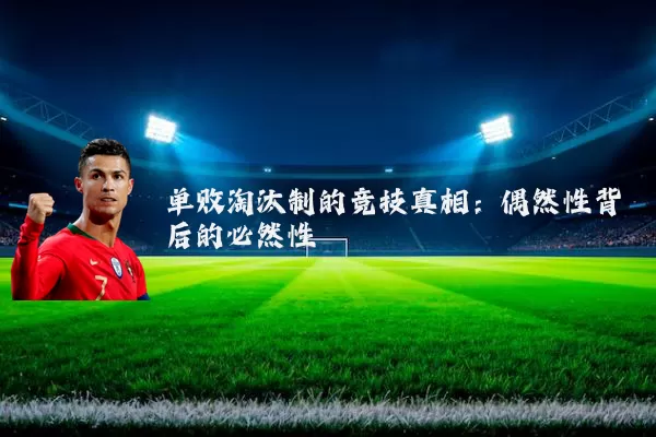 单败淘汰制的竞技真相:偶然性背后的必然性