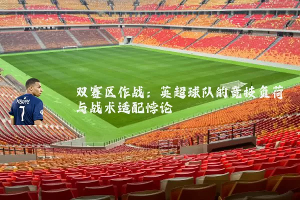 双赛区作战:英超球队的竞技负荷与战术适配悖论