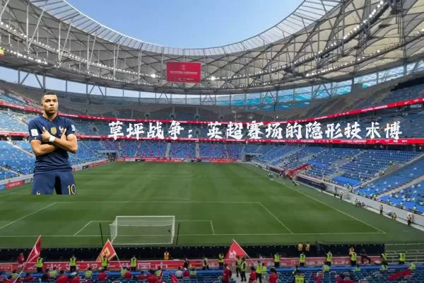 草坪战争:英超赛场的隐形技术博弈