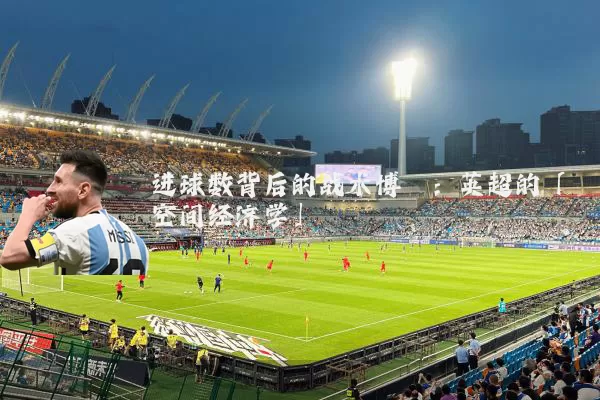 进球数背后的战术博弈:英超的「空间经济学」