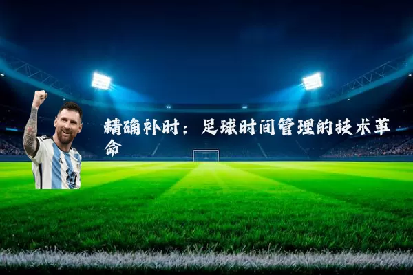 精确补时:足球时间管理的技术革命
